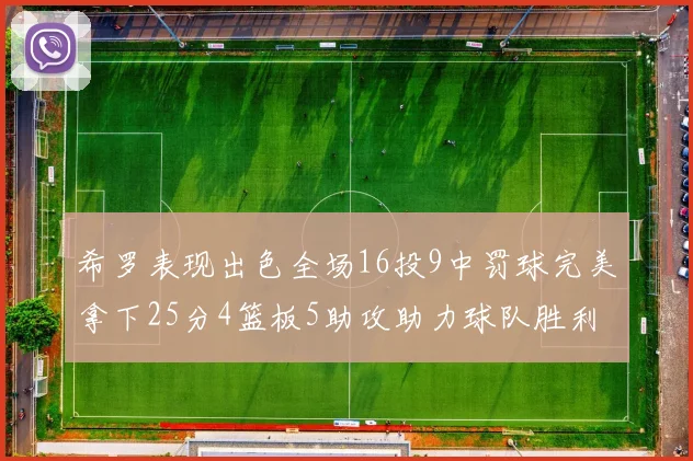 希罗表现出色全场16投9中罚球完美拿下25分4篮板5助攻助力球队胜利