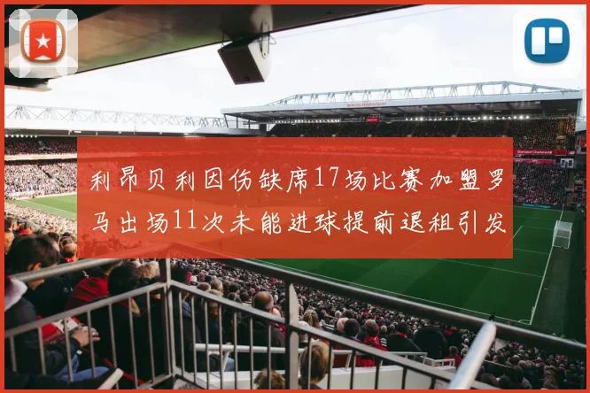 利昂贝利因伤缺席17场比赛加盟罗马出场11次未能进球提前退租引发关注
