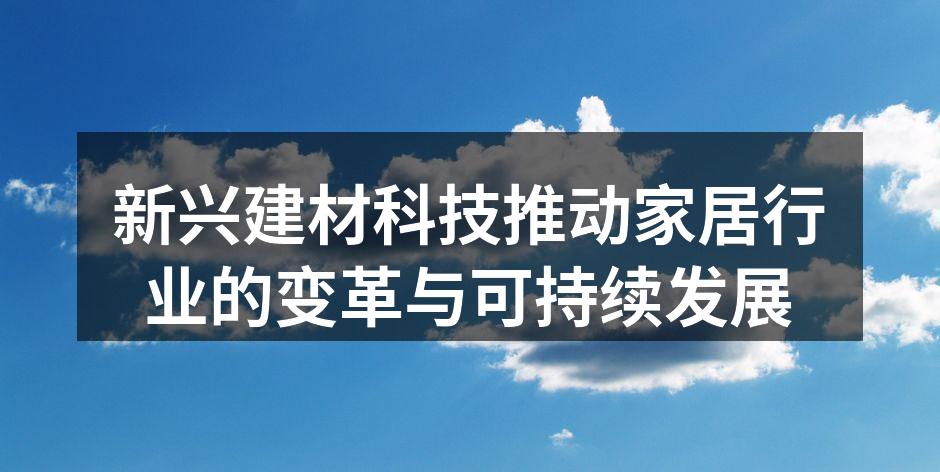 新兴建材科技推动家居行业的变革与可持续发展