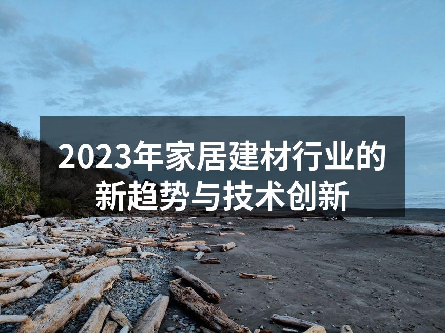 2023年家居建材行业的新趋势与技术创新